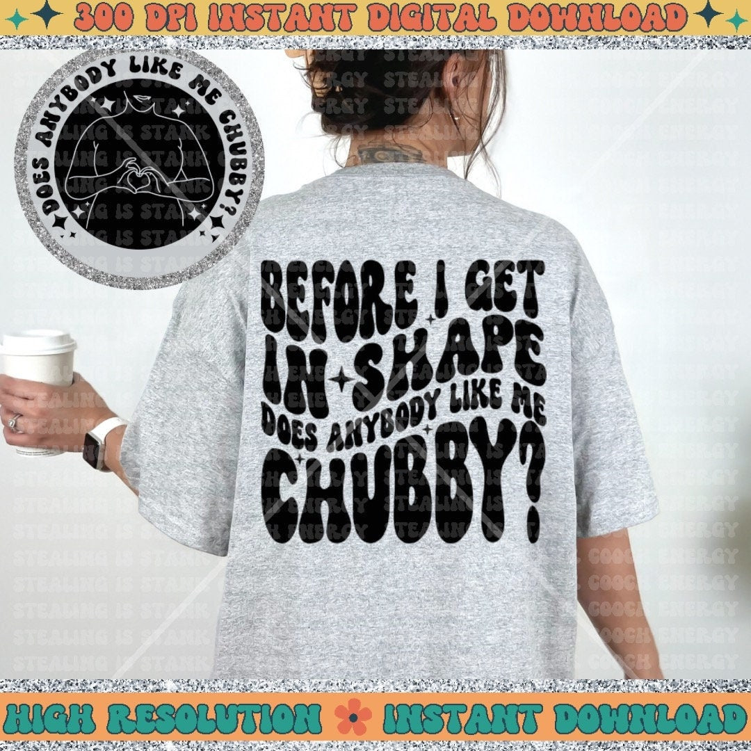 Before I Get in Shape Does Anybody Like Me Chubby PNG, Sublimation, Wavy Trend Design