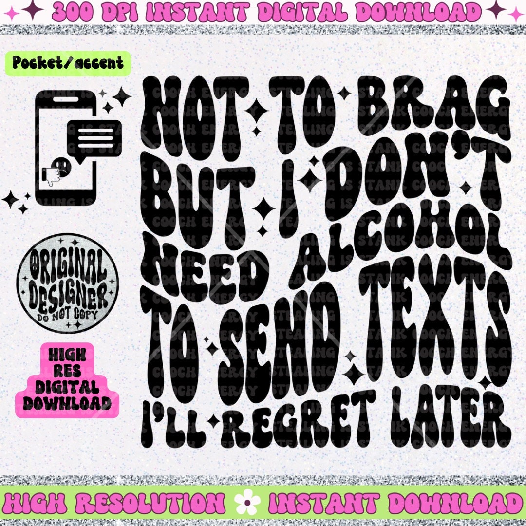 Not to Brag but I Don’t Need Alcohol to send texts I’ll regret PNG