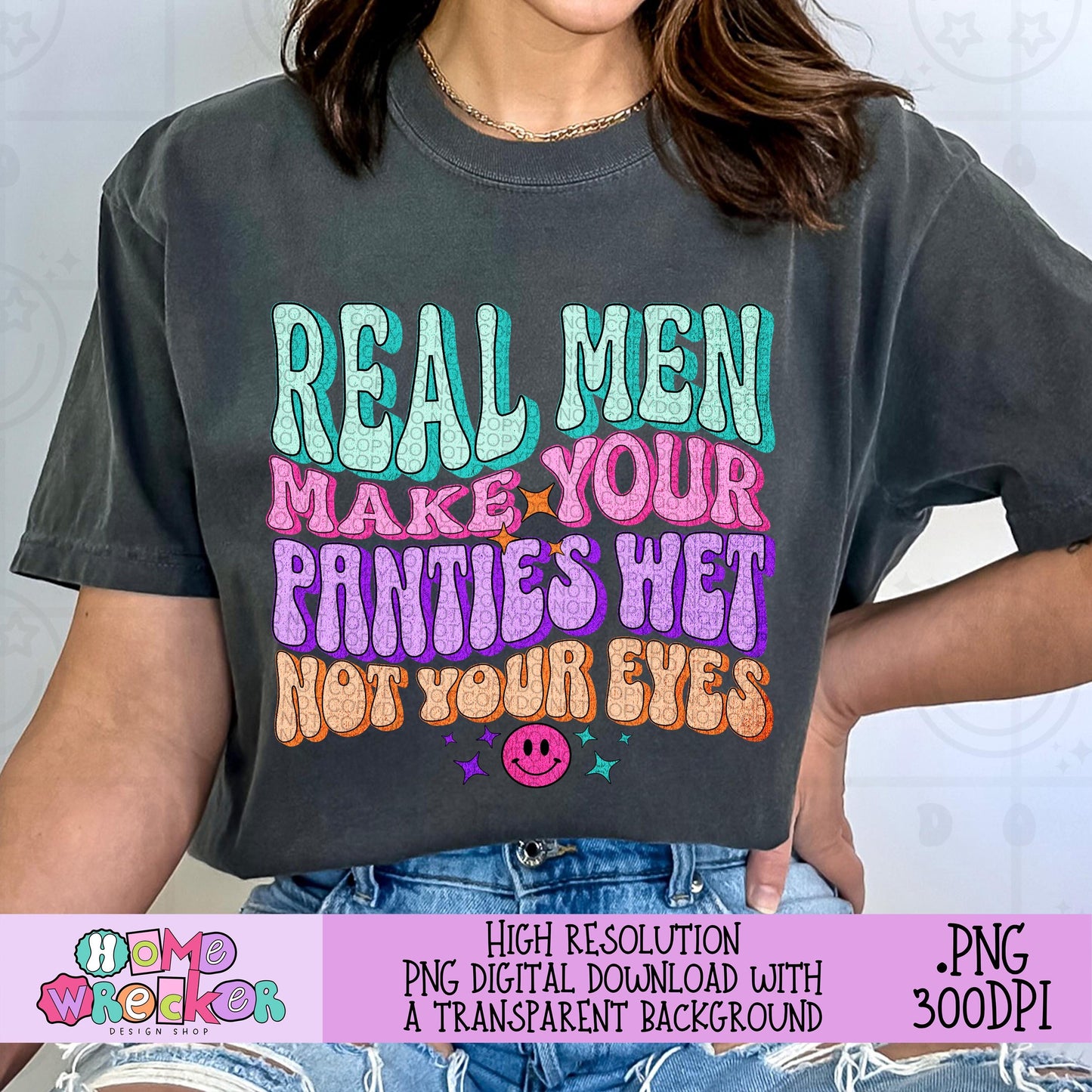 Real men make your panties wet not your eyes PNG digital download