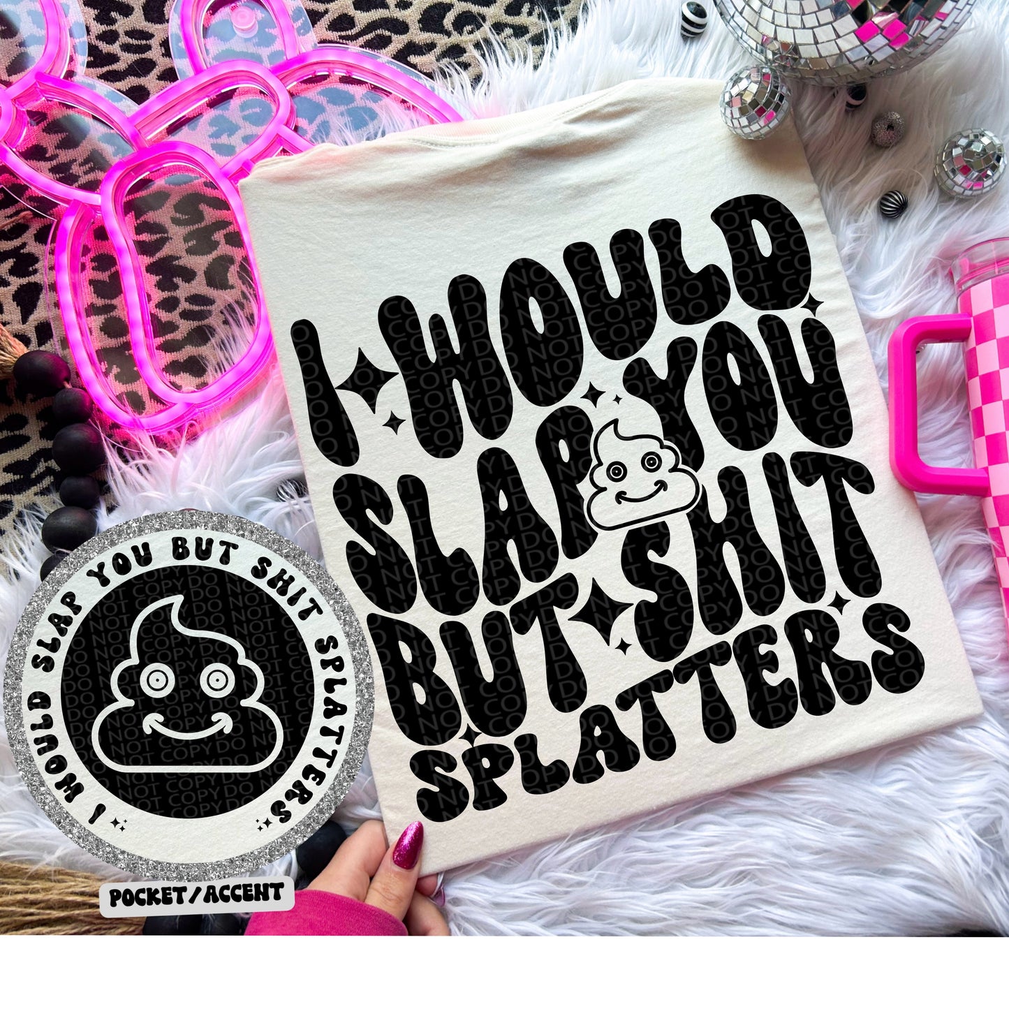 I Would Slap You But Shit Splatters  | Snarky Wavy PNG