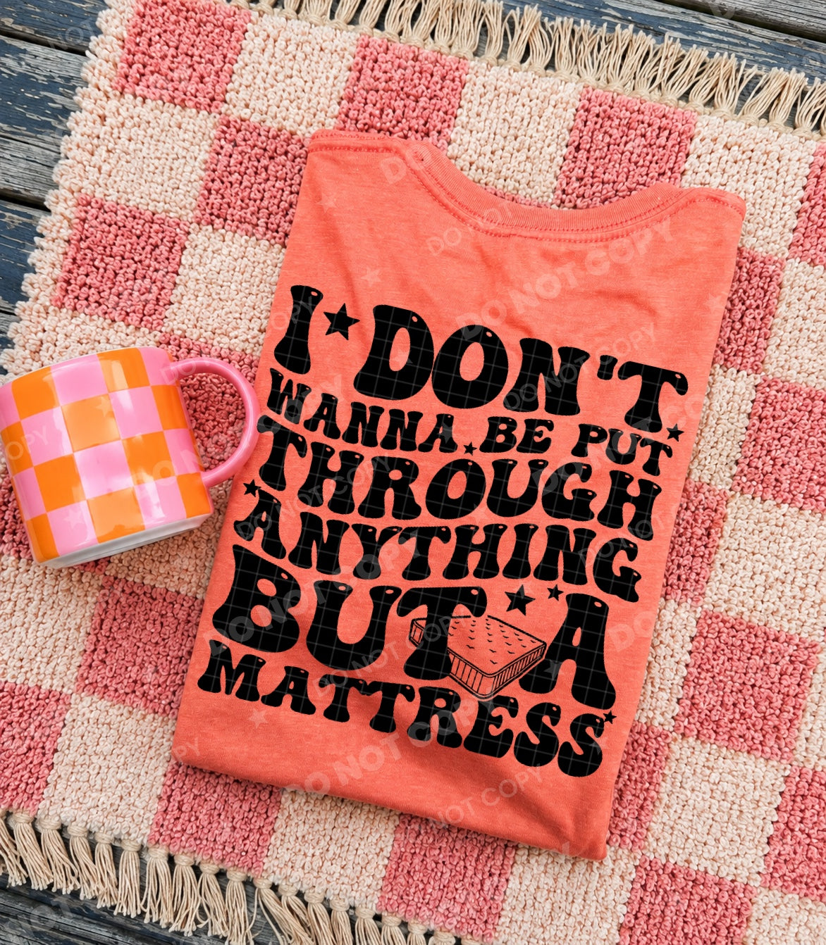 I Don't Wanna Be Put Through Anything But A Mattress PNG design from Homewrecker Design Shop