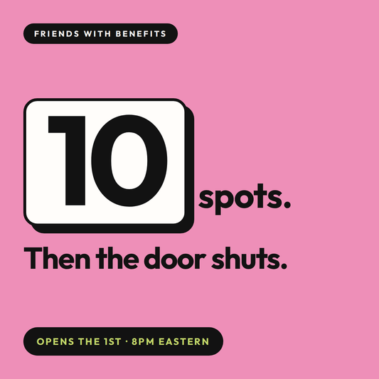 10 spots. Then the door shuts. Friends With Benefits opens the 1st at 8pm eastern.
