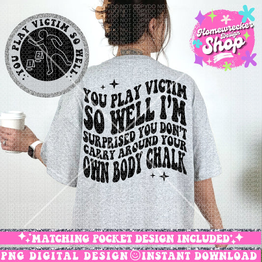 You Play Victim So Well, Body Chalk, Sassy PNG download, narcissist, Sublimation Designs, Trendy Designs, Wavy Font designs,  Retro