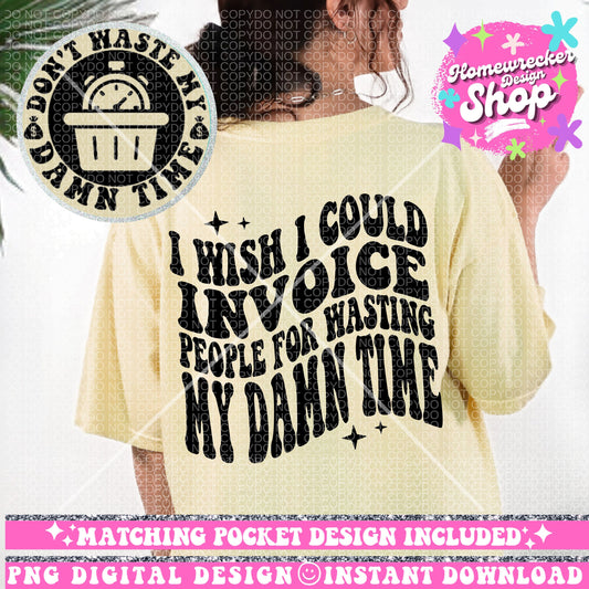 I wish I could Invoice people for wasting my damn time, Funny Png Design, Adult Humor Png, Petty Shirt Designs, Funny Quote PNG, Sublimation