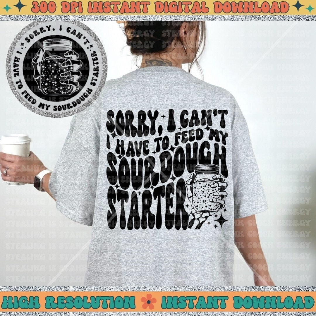 Sorry I can’t, I have to Feed my Sourdough Starter PNG, Sublimation, Wavy Trend Design