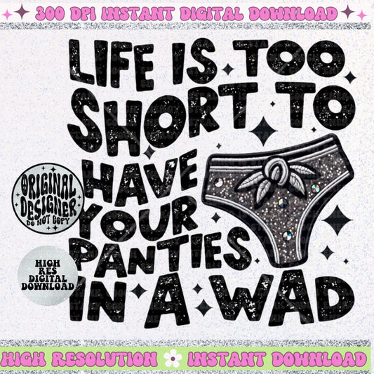 Life is too short to have your panties in a wad PNG faux embroidery faux glitter PNG digital download