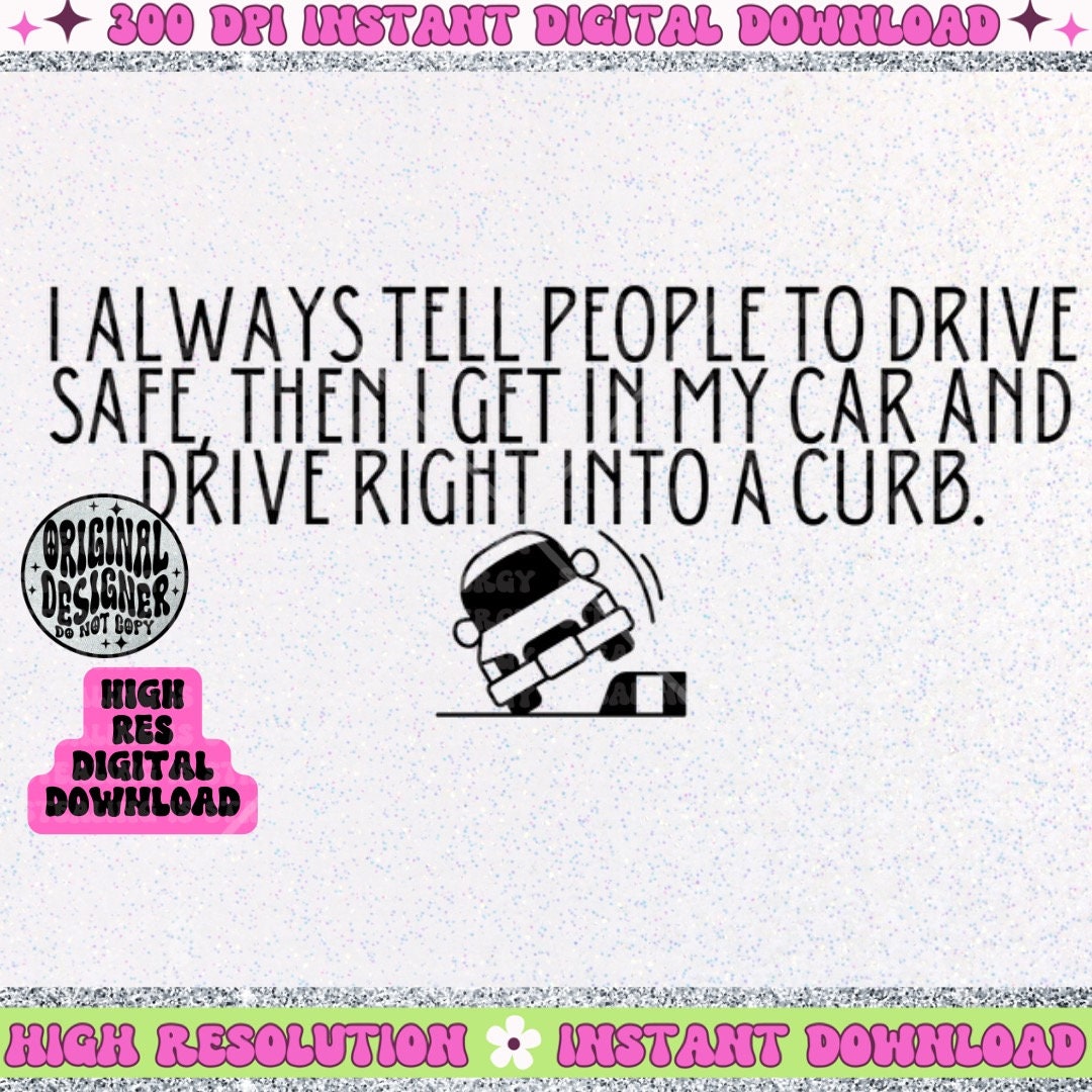 I always tell people to drive safe, hit curbs PNG