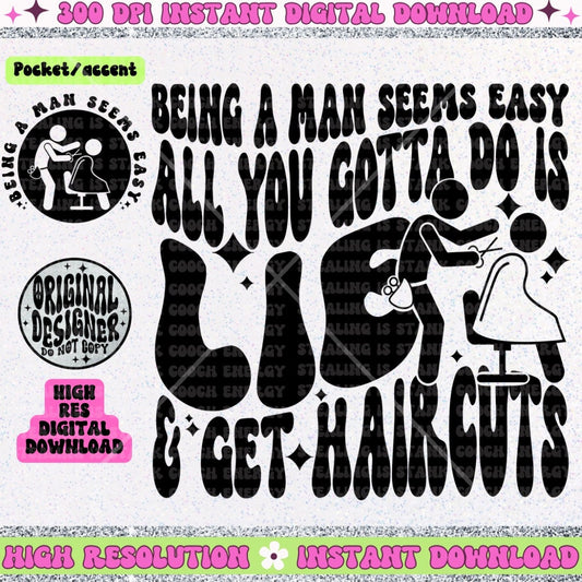 Being a Man Seems Easy All you Gotta do is Lie and get Haircuts PNG