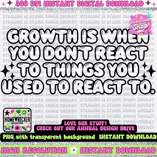 Growth is when you don’t react to things you used to react to PNG, affirmations, universal law, mindset, tshirt design, digital download