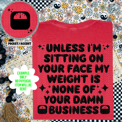 Unless I’m sitting on your face my weight is nine if your damn business  PNG
