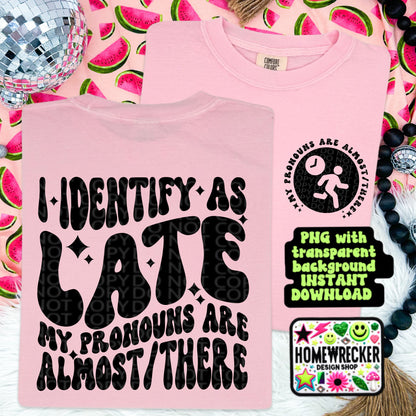 I identify as late png my pronouns are almost there png snarky pronoun design sarcastic pronoun tshirt png design almost/there png download