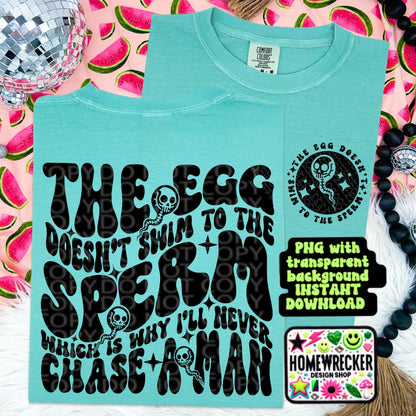 The Egg Doesn’t Swim to The sperm, I’ll Never chase A Man, snarky wavy font, PNG Download, tshirt design, sublimation design