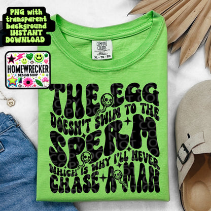 The Egg Doesn’t Swim to The sperm, I’ll Never chase A Man, snarky wavy font, PNG Download, tshirt design, sublimation design