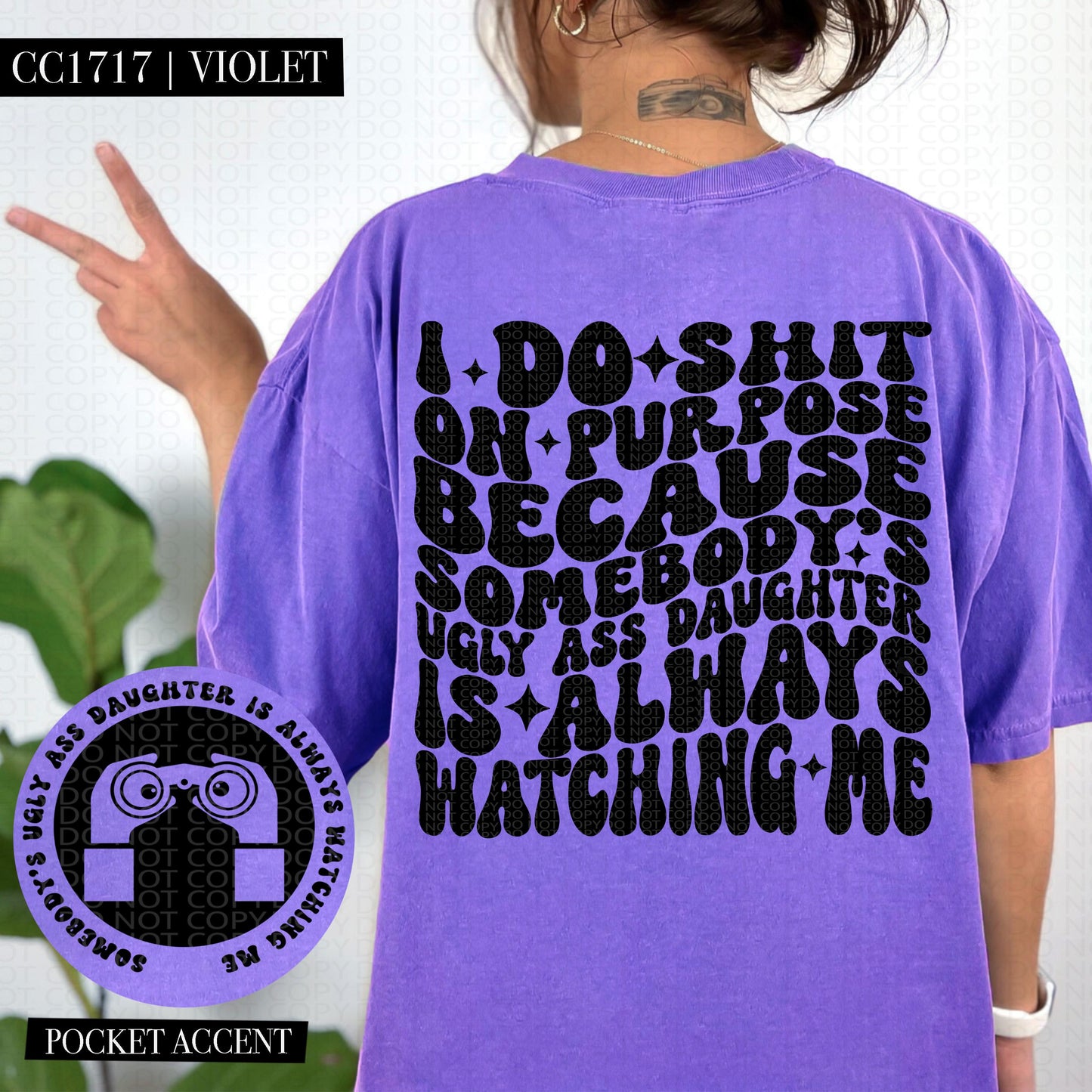 I do shit on purpose because somebody's ugly ass daughter is always watching me | Wavy Design, Front Pocket, Snarky PNG