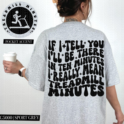 If I tell you I'll be there in ten minutes I really mean treadmill minutes | Wavy Design, Front Pocket, Snarky PNG