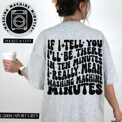 If I tell you I'll be there in ten minutes I really mean washing machine minutes | Wavy Design, Front Pocket, Snarky PNG