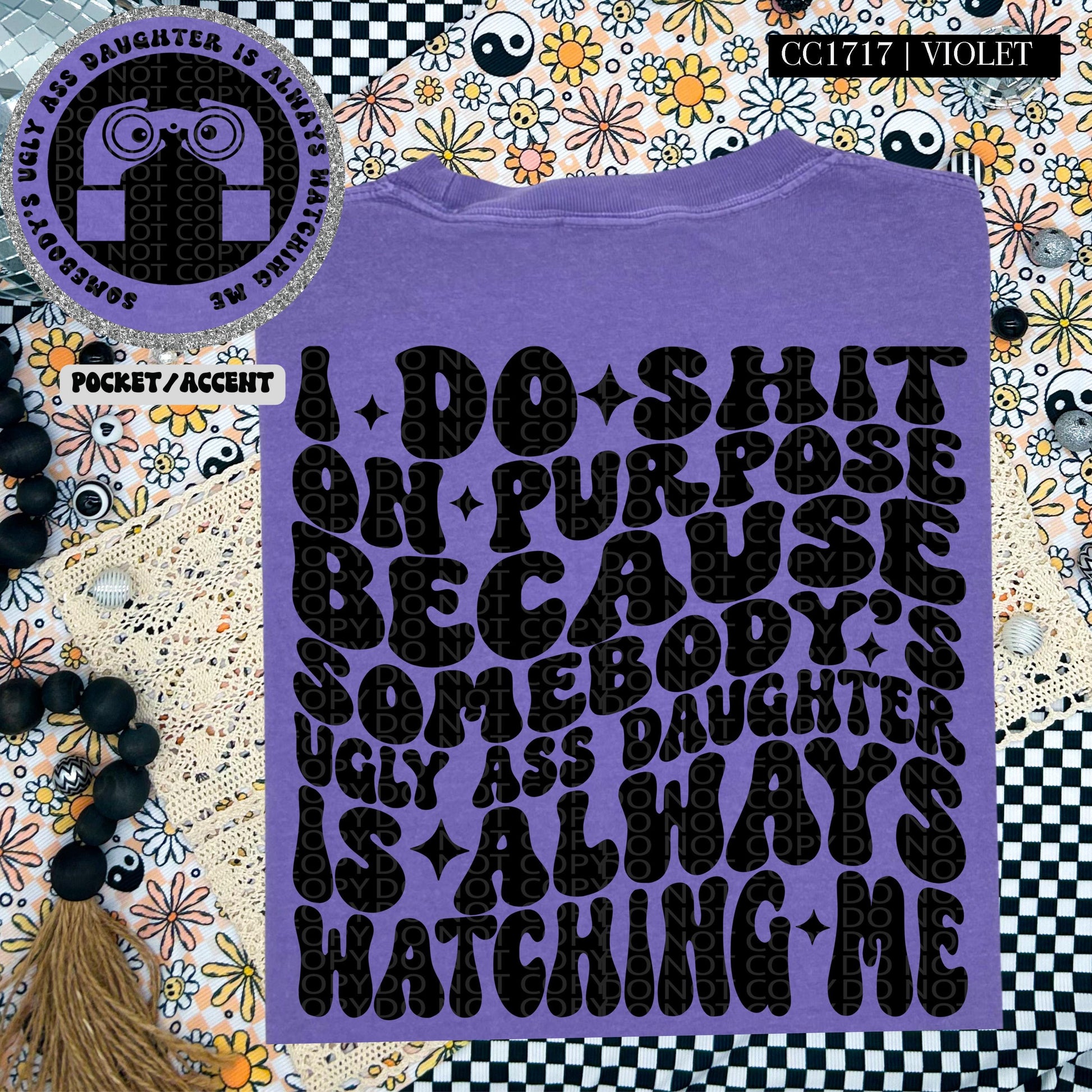 I do shit on purpose because somebody's ugly ass daughter is always watching me | Wavy Design, Front Pocket, Snarky PNG