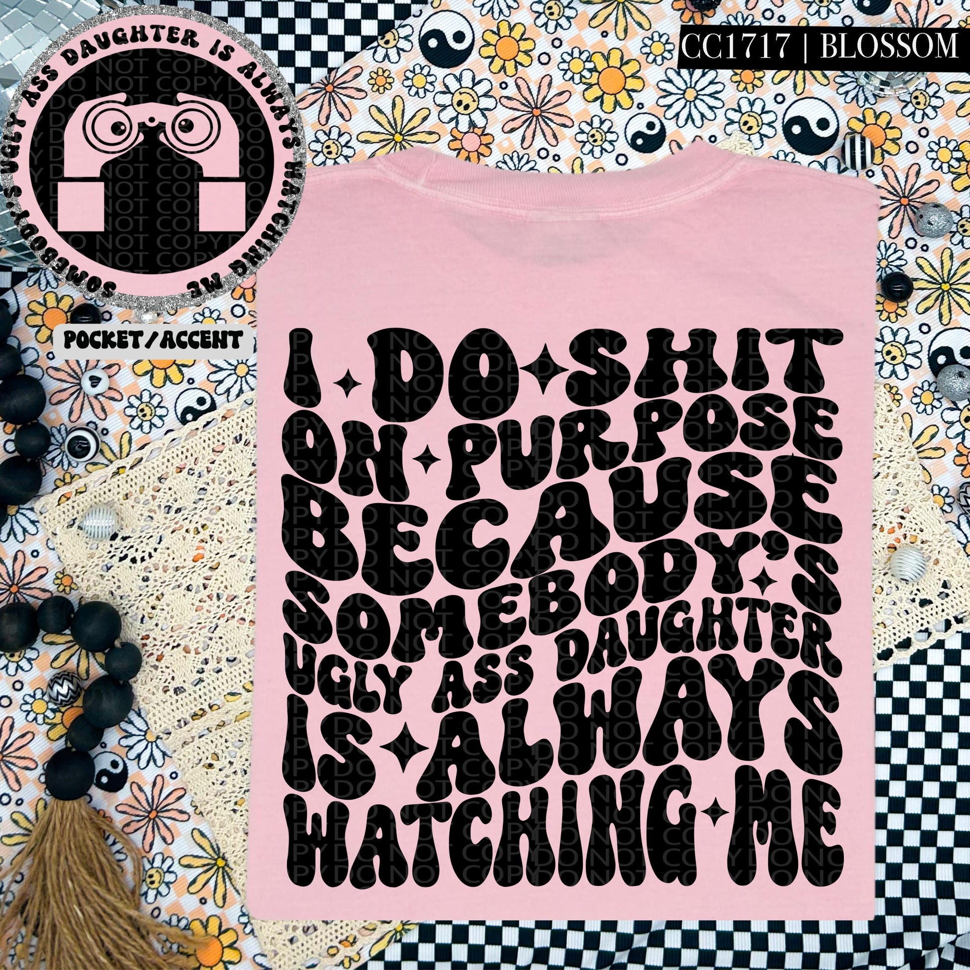 I do shit on purpose because somebody's ugly ass daughter is always watching me | Wavy Design, Front Pocket, Snarky PNG