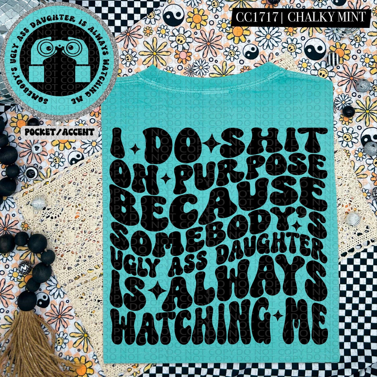 I do shit on purpose because somebody's ugly ass daughter is always watching me | Wavy Design, Front Pocket, Snarky PNG
