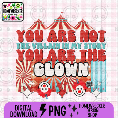 You are not the villain in my story you are the clown PNG digital download