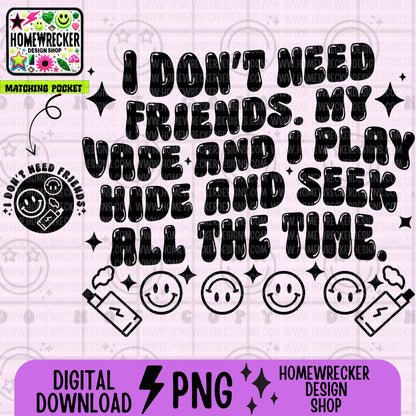I don't need friends my vape and I play hide and seek all the time PNG Wavy Snarky Single Color back design with pocket Digital download