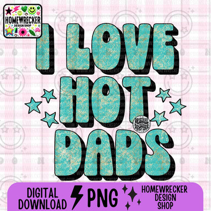 I love hot dads, gold foil, glitter, bubble letters, summer designs, T-shirt design, Moms, Women, Gifts for her, PNG digital Download