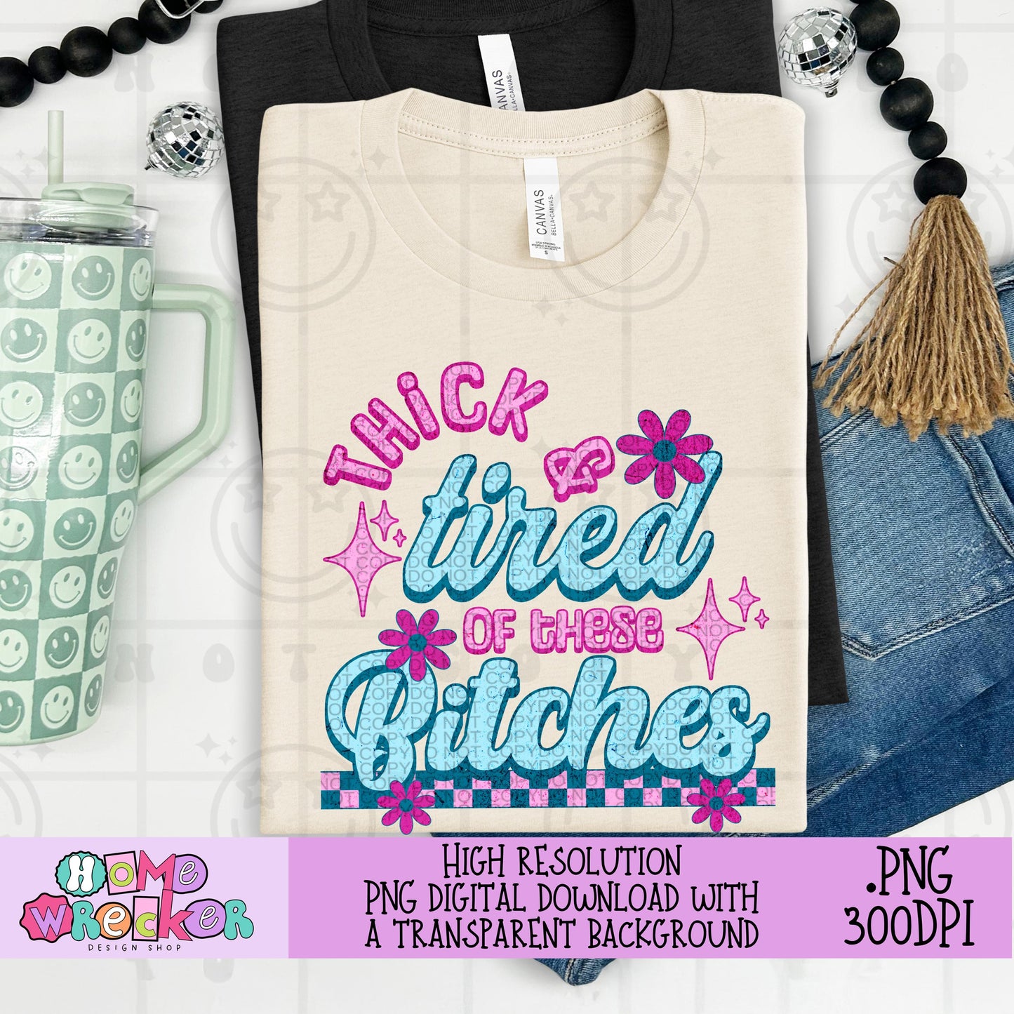 Thick and tired of these bitches distressed text PNG digital download
