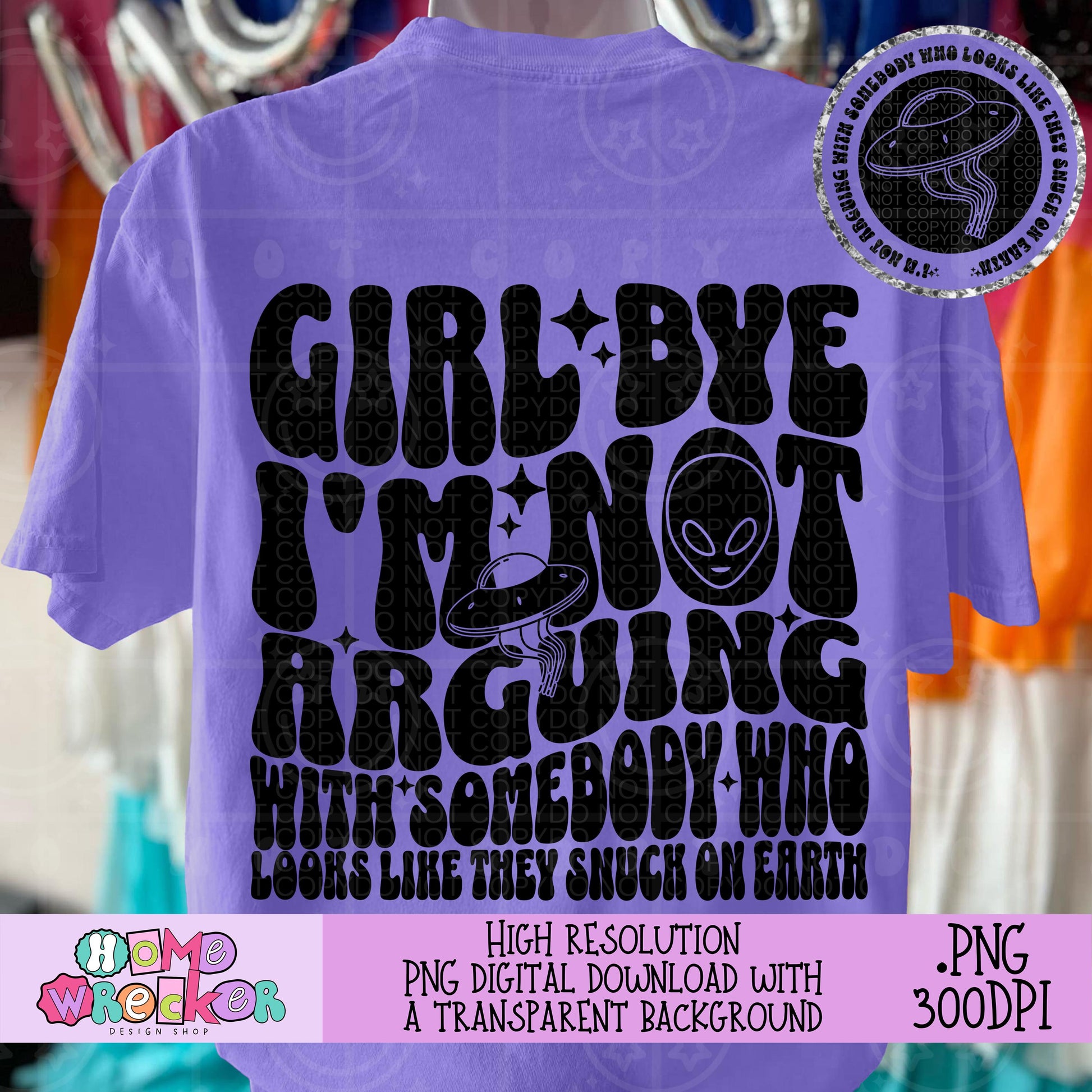 Girl Bye I'm Not Arguing with someone who looks like they snuck on earth, Alien, Wavy Design, Snarky Retro Groovy Font PNG