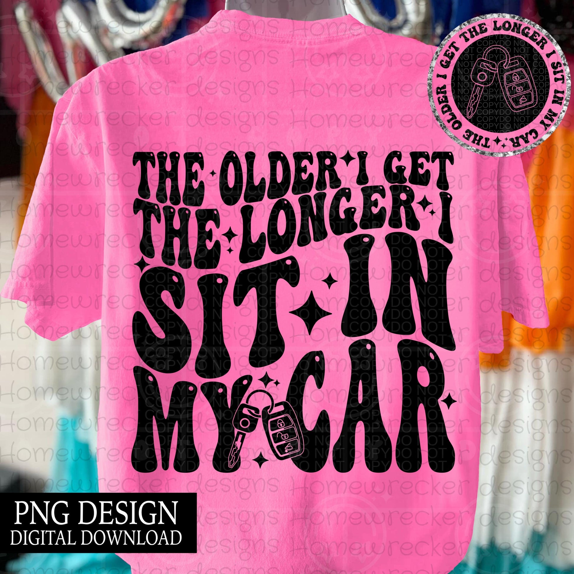 The older I get the longer I sit in my Car PNG, groovy wavy bubble font front and back t-shirt design snarky petty PNG digital download