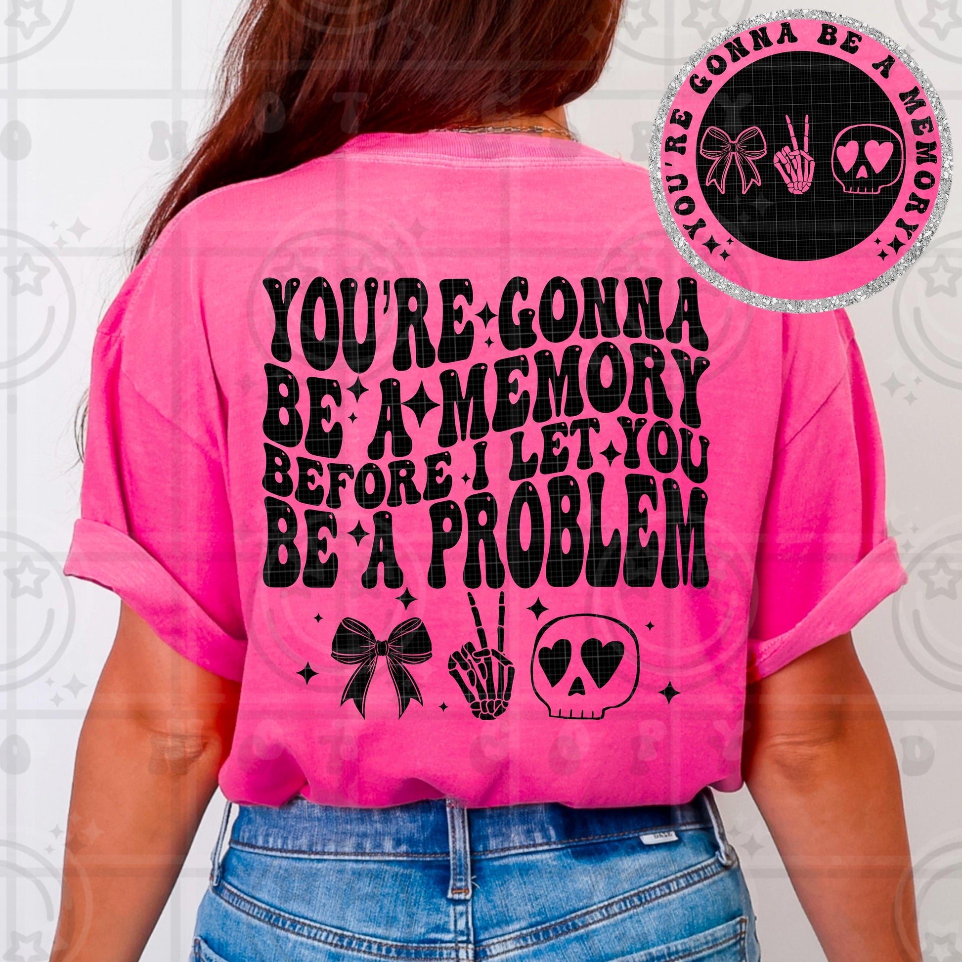 youre gonna be a memory before I let you be a problem png download