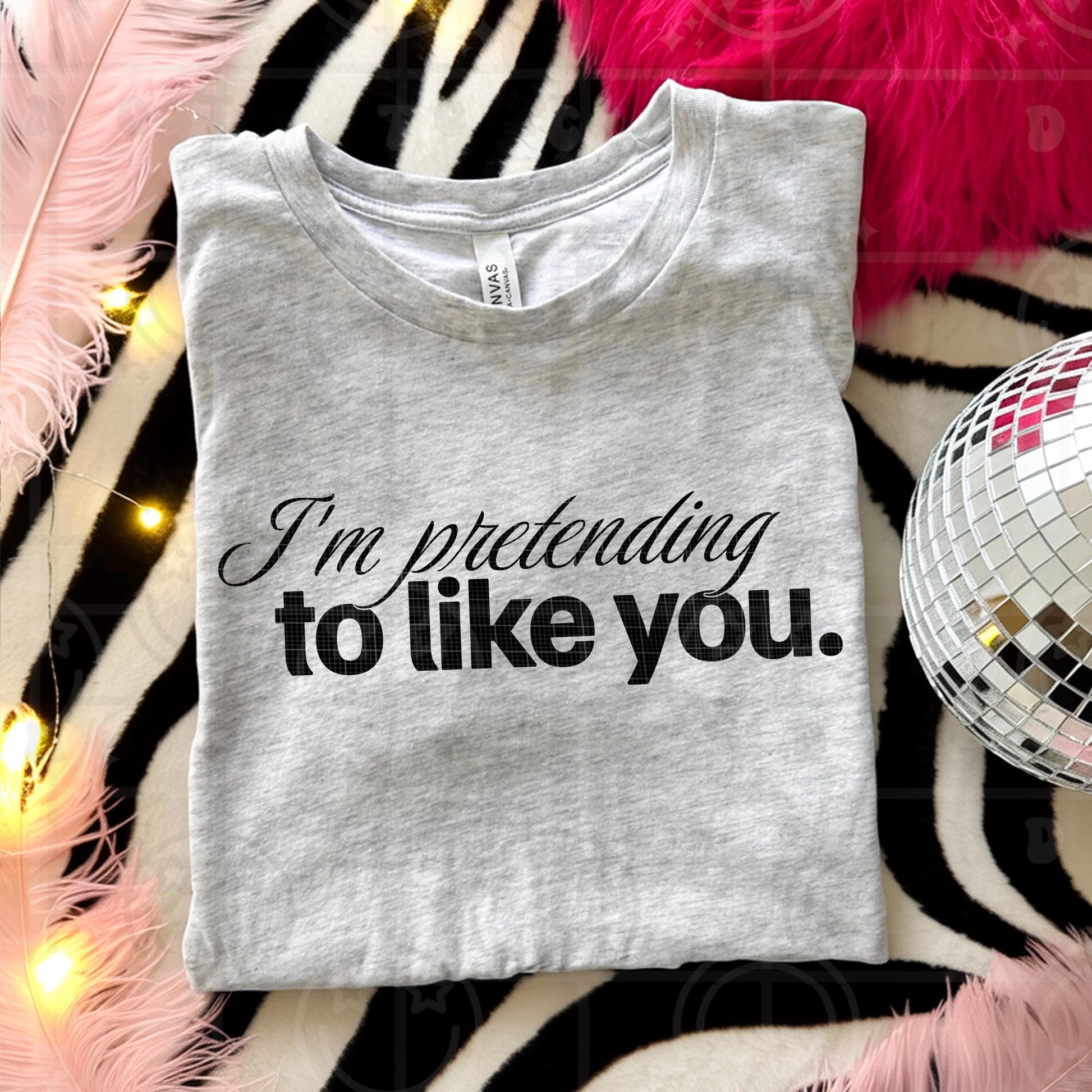 I'm pretending to like you PNG digital download
